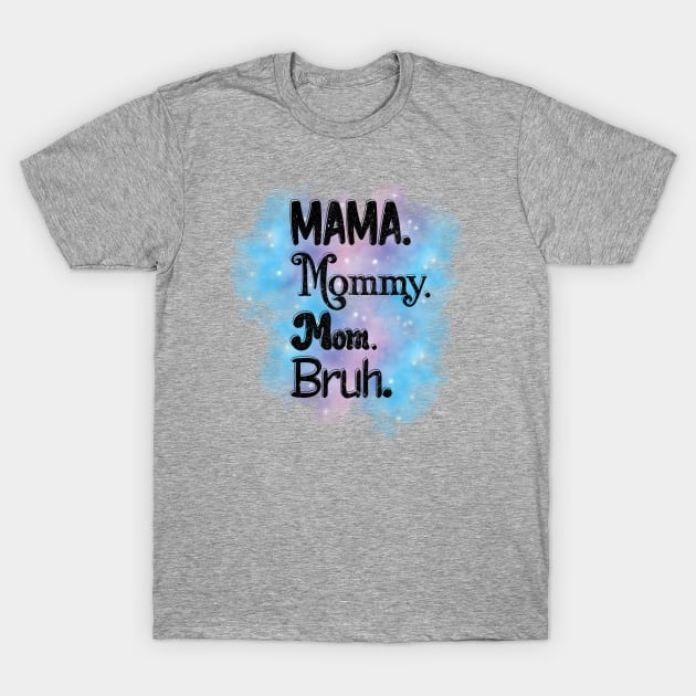 Mama, Mommy, Mom, Bruh T-Shirt by LeslieMakesStuff